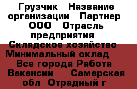 Грузчик › Название организации ­ Партнер, ООО › Отрасль предприятия ­ Складское хозяйство › Минимальный оклад ­ 1 - Все города Работа » Вакансии   . Самарская обл.,Отрадный г.